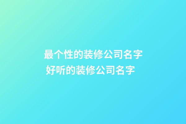 最个性的装修公司名字 好听的装修公司名字